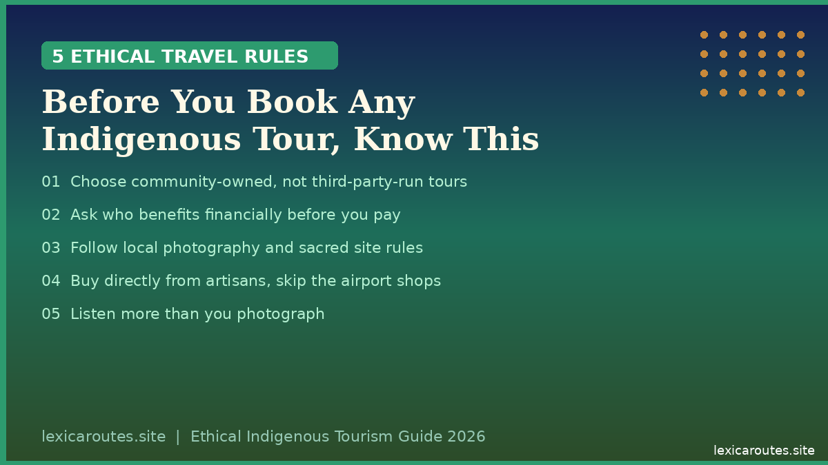 An informational travel guide infographic titled Before You Book Any Indigenous Tour, Know This on lexicaroutes.site under a green 5 ETHICAL TRAVEL RULES badge. The green and dark blue gradient layout features five numbered, vertically stacked guidelines: 01 Choose community-owned, not third-party-run tours, 02 Ask who benefits financially before you pay, 03 Follow local photography and sacred site rules, 04 Buy directly from artisans, skip the airport shops, and 05 Listen more than you photograph. A cluster of gold dots decorates the upper right corner, and the bottom footer reads lexicaroutes.site | Ethical Indigenous Tourism Guide 2026.